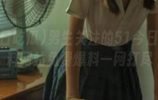 男生关注的51今日吃瓜爆料网站免费爆料一网打尽