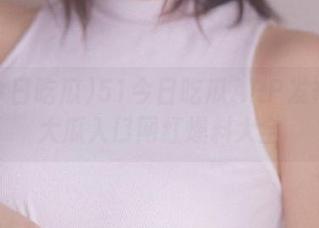 51今日吃瓜APP发布必吃大瓜入口网红爆料大全
