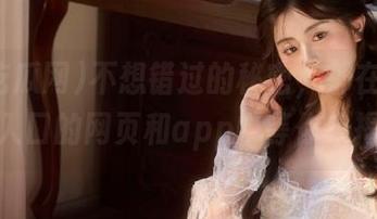 不想错过的秘密，都在51吃瓜网入口的网页和app中等你来揭晓！