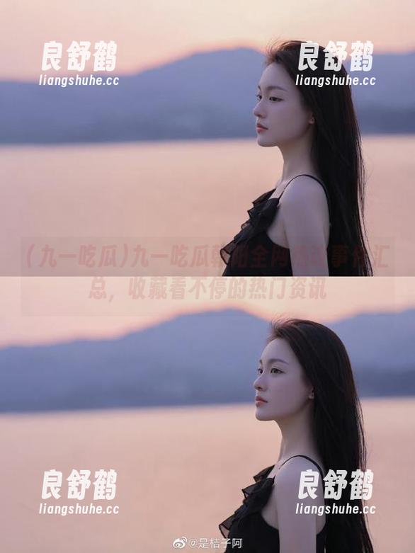 九一吃瓜朝阳全网热议事件汇总，收藏看不停的热门资讯